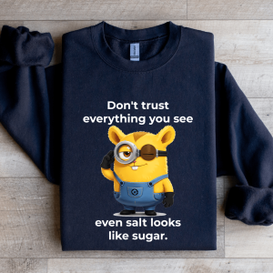 Don't Trust Everything You See Even Salt Looks Like Sugar Sweatshirt