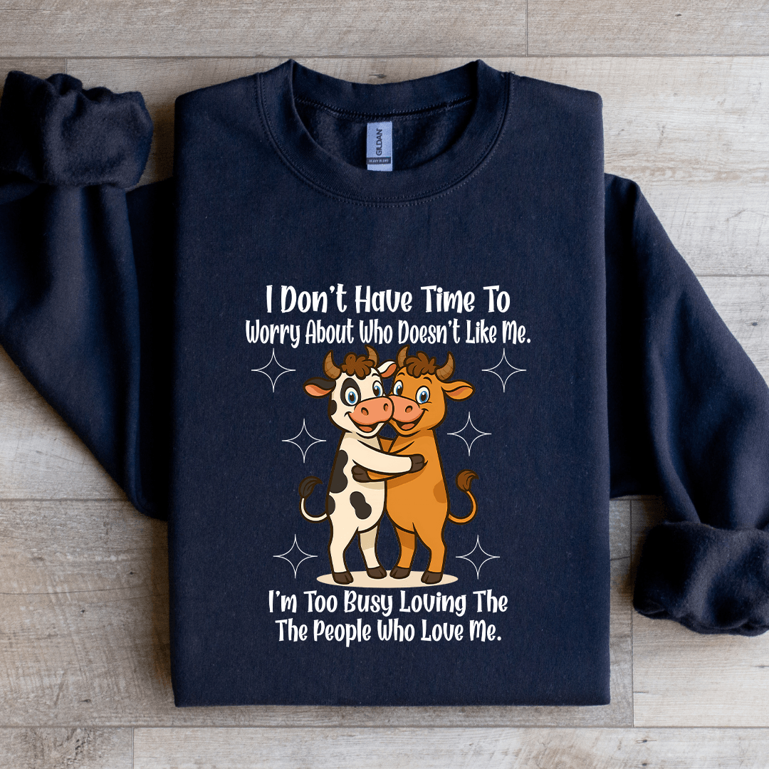 I Don't Have Time To Worry About Who Doesn't Like Me Sweatshirt