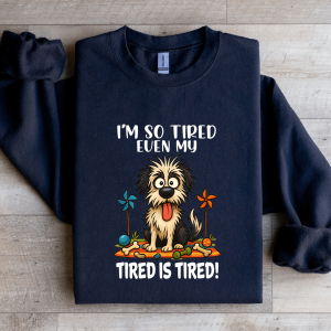 I'm So Tired Even My Tired Is Tired Sweatshirt
