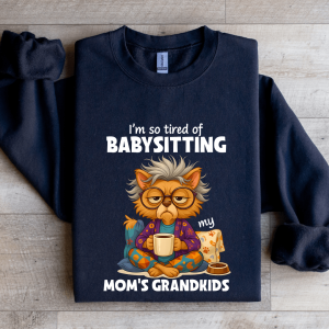 I'm So Tired OF Babysitting My Mom's Grandkids Sweatshirt