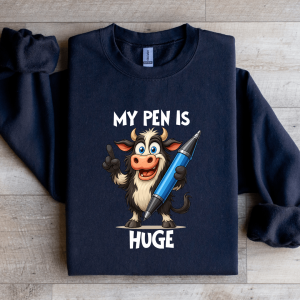 My Pen Is Huge Sweatshirt