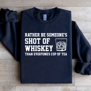 Rather Be Someone's Shot Of Whiskey Sweatshirt