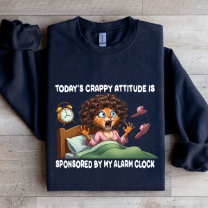 Today's Crappy Attitude Is Sponsored By My Alarm Clock Sweatshirt