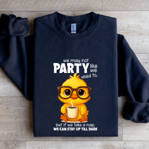 We May Not Party Like We Used To Sweatshirt