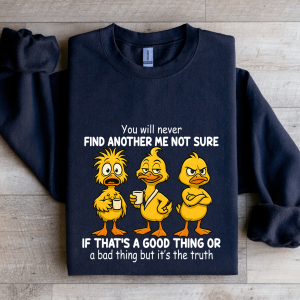 You Will Never Find Another Me Not Sure If That's A Good Thing Sweatshirt