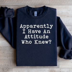 Apparently I Have An Attitude Who Knew Sweatshirt