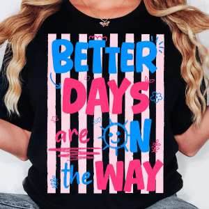 Better Days Are On The Way Shirt Motivational Positive Quote Graphic Tee Gift