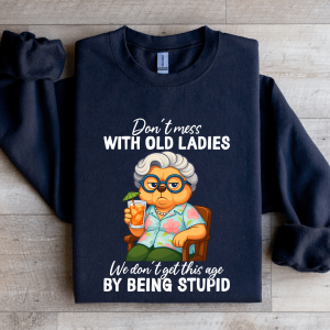 Don't Mess With Old Ladies Sweatshirt
