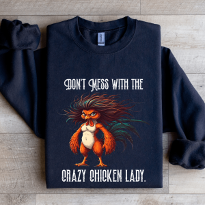 Don't Mess With The Crazy Chicken Lady Sweatshirt