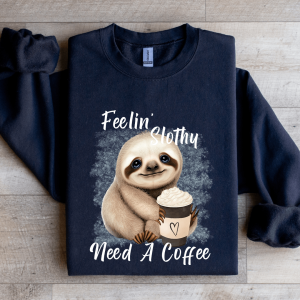Feelin Slothy Need A Coffee Sweatshirt