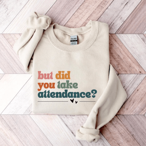 Funny Attendance Teacher Sweatshirt Teacher Life Appreciation Gift Crewneck