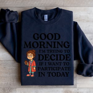 Good Morning I'm Trying To Decide Sweatshirt