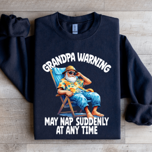 Grandpa Warning May Nap Suddenly AT Any Time Sweatshirt
