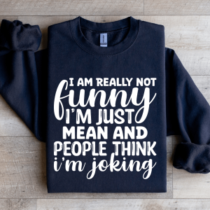 I Am Really Not Funny I'm Just Mean Sweatshirt