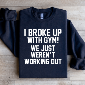 I Broke Up With Gym Sweatshirt