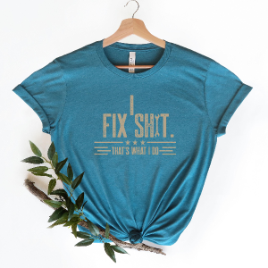 I Fix Shit T Shirt Funny Repair Technician Tee Fathers Day Gift