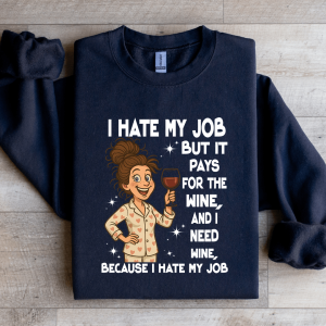 I Hate My Job But It Pays For The Wine Sweatshirt