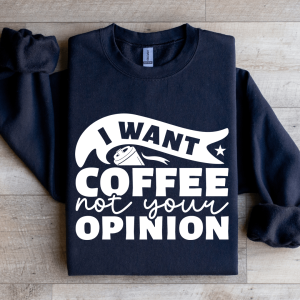 I Want Coffee Not Your Opinion Sweatshirt