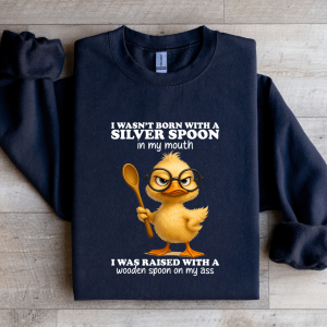 I Wasn't Born With A Silver Spoon In My Mouth Sweatshirt
