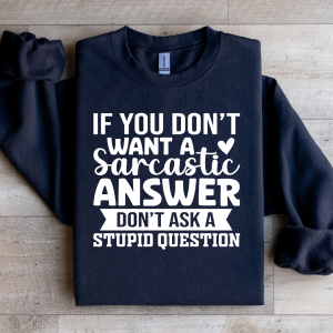 If You Don't Want A Sarcastic Answer Sweatshirt