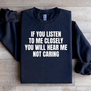 If You Listen To Me Closely Sweatshirt