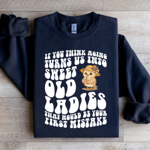 If You Think Aging Turn Us Into Sweet Old Ladies Sweatshirt