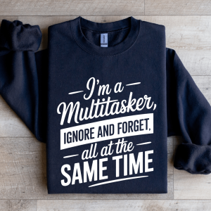 I'm A Multitasker-Ignore-and-Forget Sweatshirt
