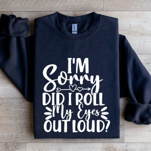 I'm Sorry Did I Roll My Eyes Out Loud Sweatshirt