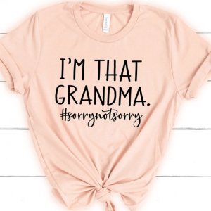 I'm That Grandma Sorry Not Sorry Shirt - Funny Saying Grandma T-Shirt, Perfect Grandmother Gift