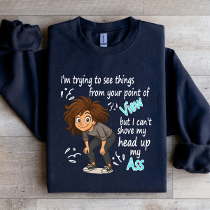 I'm Trying To See Things From Your Point Of View Sweatshirt