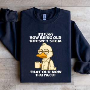 It's Funny How Being Old Doesn't Seem That Old Sweatshirt