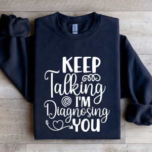 Keep Talking I'm Diagnosing You Sweatshirt