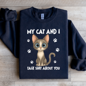 My Cat And I Talk S-it About You Sweatshirt
