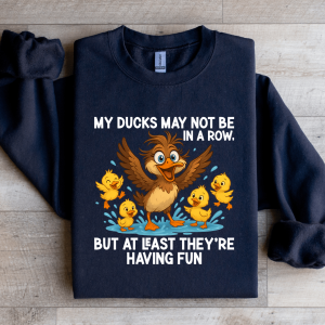 My Ducks May Not Be In A Row Sweatshirt