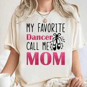 My Favorite Dancer Calls Me Mom Shirt Ballet Mom Gift Dance Mom Tee
