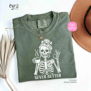 Never Better Skeleton Coffee Shirt | Sarcastic Halloween Tee
