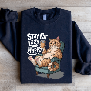 Stay Fat Lazy And Happy Sweatshirt