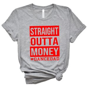 Straight Outta Money Dance Dad Shirt,Gift for Grandpa Tee,New Dad Shirt,Dad Shirt,Daddy Shirt,Father's Day Shirt,Best Da