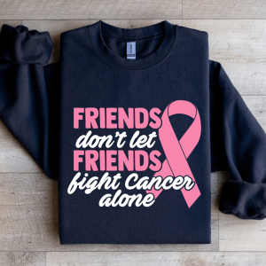 Friends Don't Let Friends Fight Cancer Alone Sweatshirt